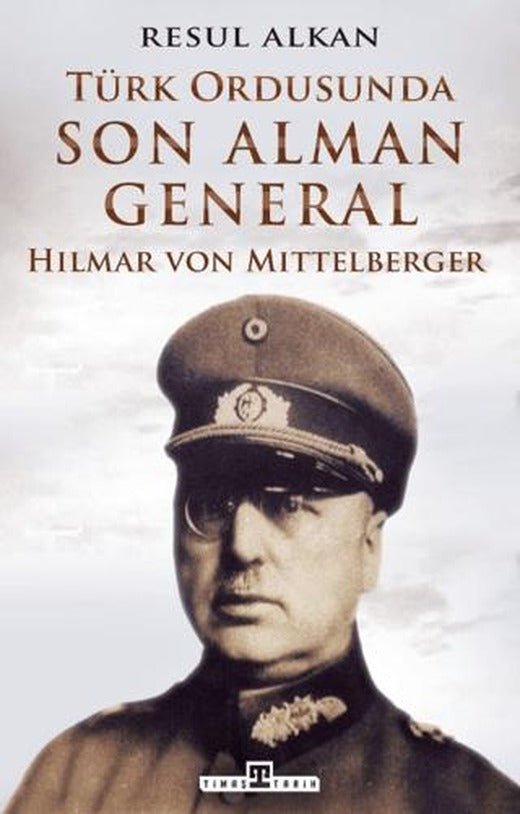 Türk Ordusunda Son Alman General (1933-1939): Hilmar von Mittelberger | Timaş Tarih (Ciltsiz)