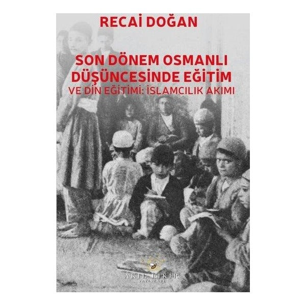 Son Dönem Osmanlı Düşüncesinde Eğitim ve Din Eğitimi: İslamcılık Akımı | Akıl Fikir Yayınları (İnce Kapak )