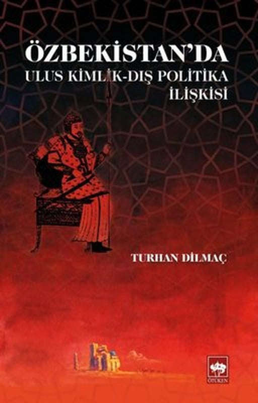 Özbekistan'da Ulus Kimlik-Dış Politika İlişkisi | Ötüken Neşriyat
