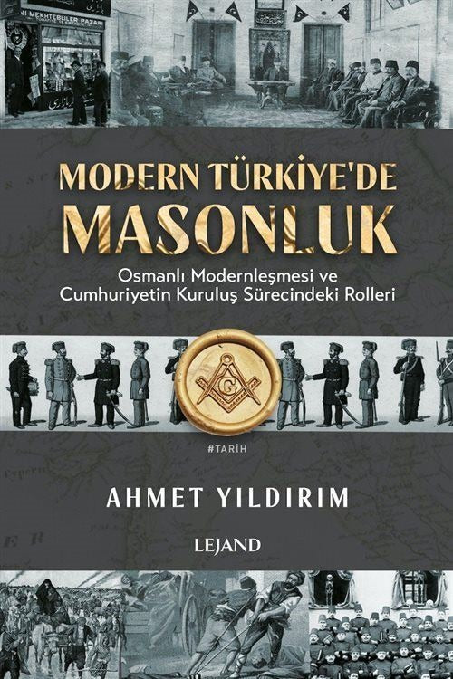 Modern Türkiye'de Masonluk - Osmanlı Modernleşmesi ve Cumhuriyetin Kuruluş Sürecindeki Rolleri | Lejand (e-Kitap)