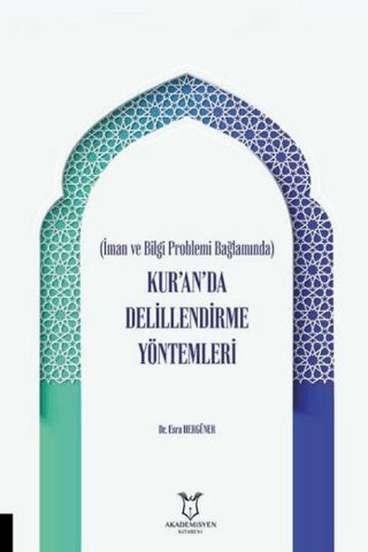 İman ve Bilgi Problemi Bağlamında Kur’an’da Delillendirme Yöntemleri | Akademisyen Kitabevi (Ciltsiz)