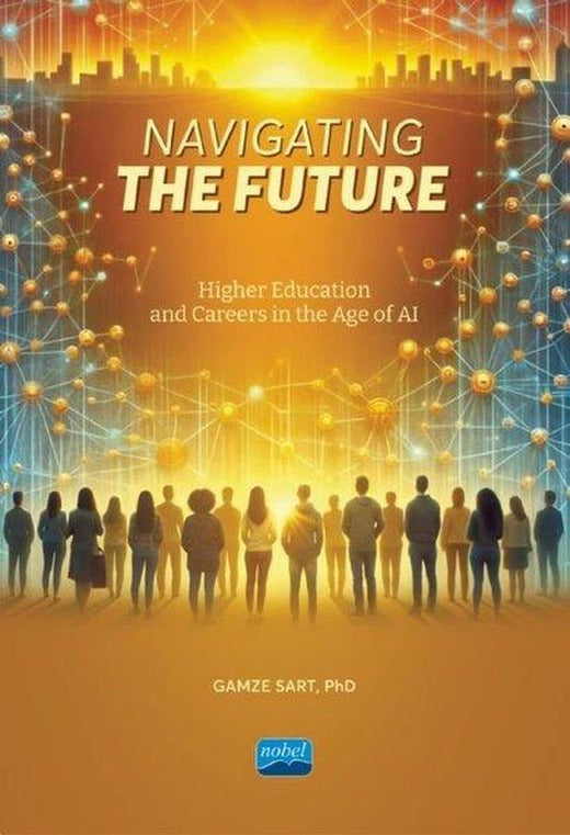 Navigating The Future - Higher Education and Careers in The Age of AI | Nobel Akademik Yayıncılık (İnce Kapak)