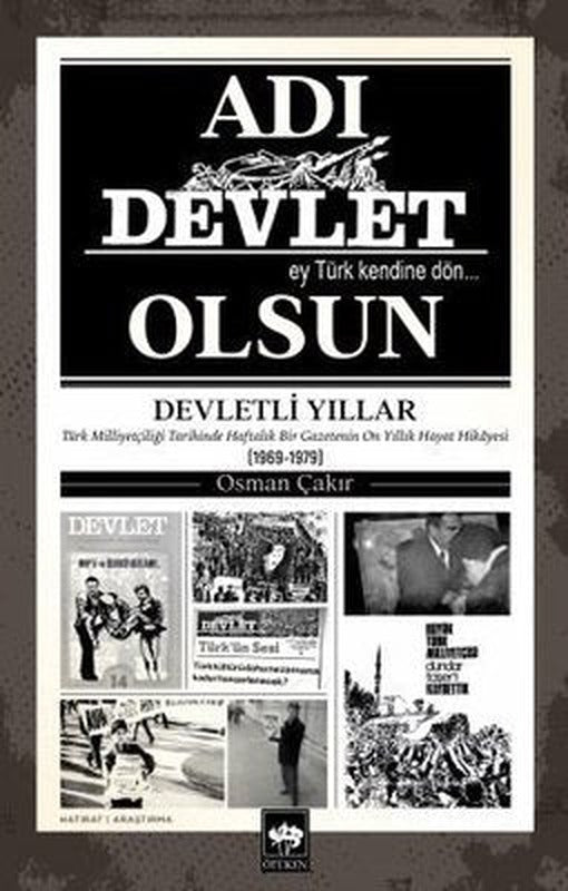 Adı Devlet Olsun - Türk Milliyetçiliği Tarihinde Haftalık Bir Gazetenin On yıllık Hayat Hikayesi | Ötüken Neşriyat