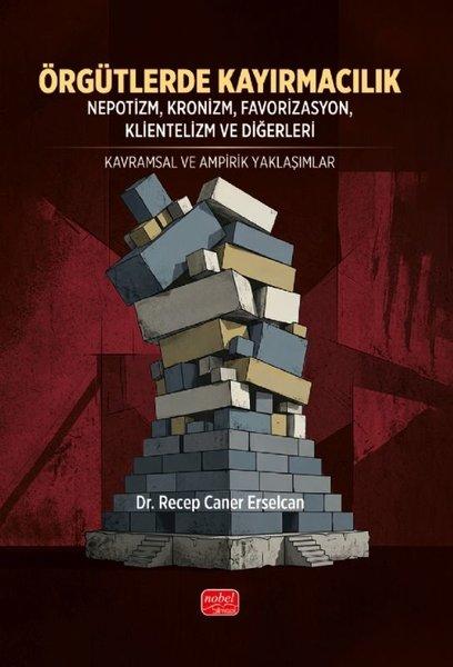 Örgütlerde Kayırmacılık - Nepotizm Kronizm Favorizasyon Klientelizm ve Diğerleri - Kavramsal ve A | Nobel Bilimsel Eserler (İnce Kapak)  - Resim 1