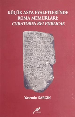 Küçük Asya Eyaletleri’nde Roma Memurlari: Curatores Rei Publicae | Paradigma Akademi Yayınları (Ciltsiz)  - Resim 1