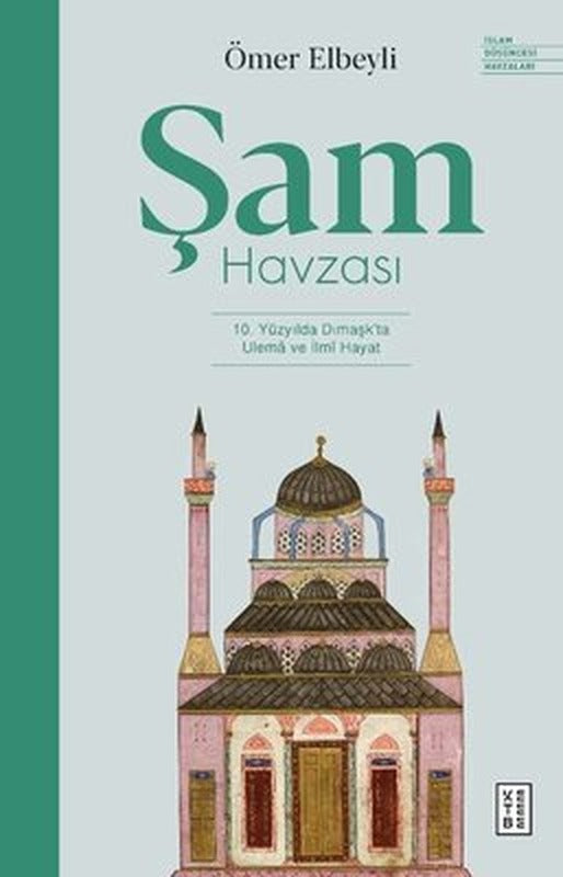 Şam Havzası: 10. Yüzyılda Dımaşk'ta Ulema ve İlmi Hayat | Ketebe Yayınları