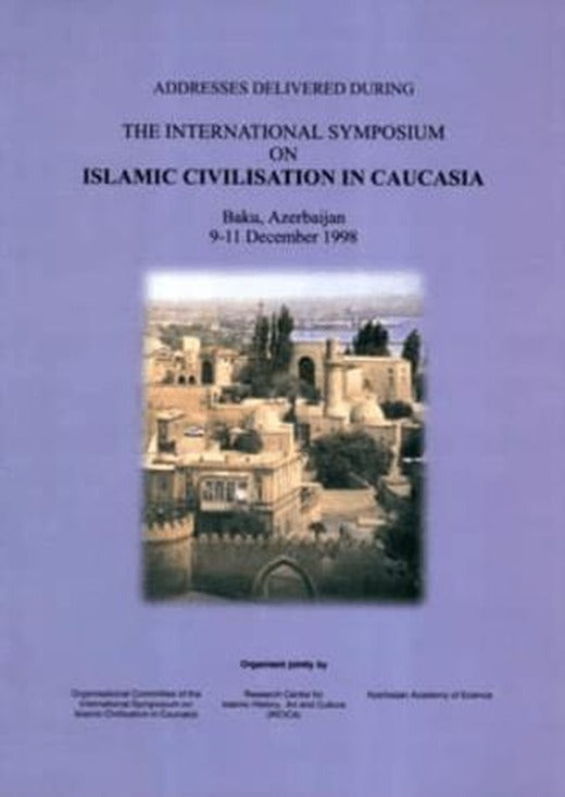 Addresses Delivered During The International Symposium on Islamic Civilisation in Caucasia | IRCICA (Ciltsiz)