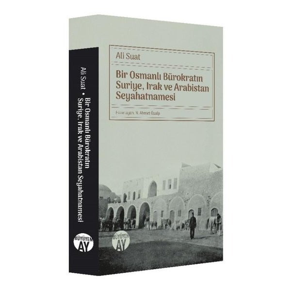 Bir Osmanlı Bürokratın Suriye, Irak ve Arabistan Seyahatnamesi