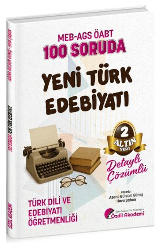 ÖABT MEB-AGS Türk Dili ve Edebiyatı Öğretmenliği 100 Soruda Yeni Türk Edebiyatı Çözümlü Altın Seri - 2 | Özdil Akademi Yayınları (Ciltsiz)