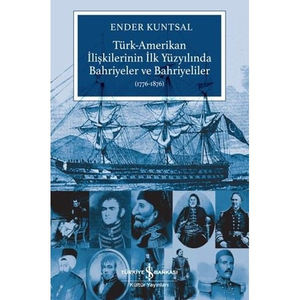 Türk - Amerikan İlişkilerinin İlk Yüzyılında Bahriyeler ve Bahriyeliler 1776 - 1876 | İş Bankası Kültür Yayınları (İnce Kapak)
