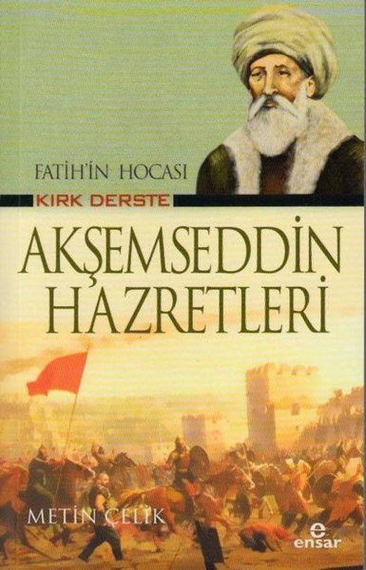Fatih'in Hocası Kırk Derste Akşemseddin Hazretleri | Ensar Neşriyat (İnce Kapak)