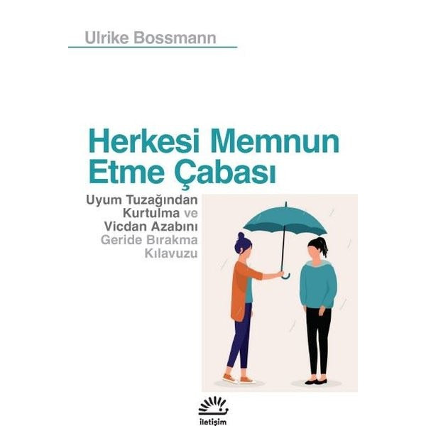 Herkesi Memnun Etme Çabası - Uyum Tuzağından Kurtulma ve Vicdan Azabını Geride Bırakma Kılavuzu | İletişim Yayınları (İnce Kapak)
