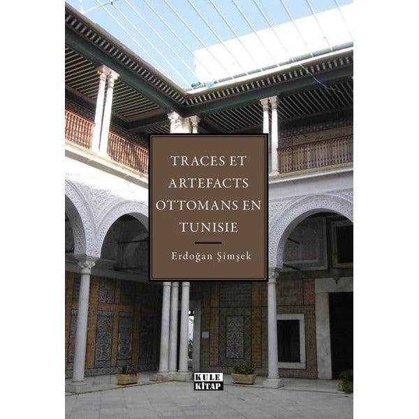 Traces Et Artefacts Ottomans En Tunisie - Tunus'taki Osmanlı İzleri ve Eserleri | Kule Kitap (İnce Kapak)