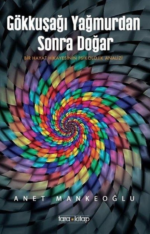 Gökkuşağı Yağmurdan Sonra Doğar - Bir Hayat Hikayesinin Psikolojik Analizi | Tara Kitap (İnce Kapak)