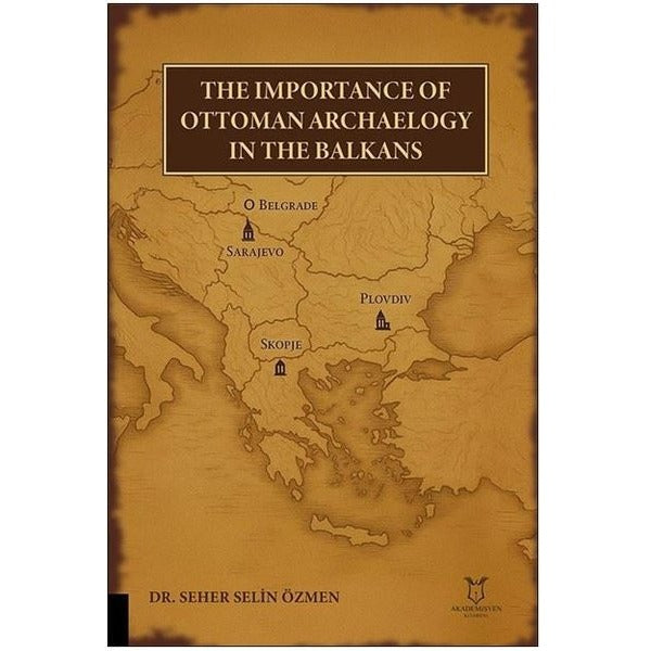 The Importance of Ottoman Archaeology in the Balkans | Akademisyen Kitabevi (Ciltsiz)