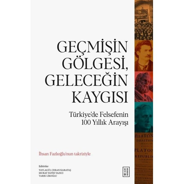 Geçmişin Gölgesi Geleceğin Kaygısı - Türkiye'de Felsefenin 100 Yıllık Arayışı | Ketebe (İnce Kapak)