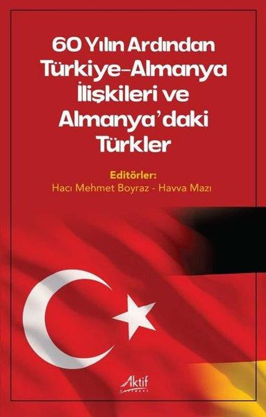 60 Yılın Ardından Türkiye - Almanya İlişkileri ve Almanya'daki Türkler | Aktif Yayınevi (İnce Kapak)