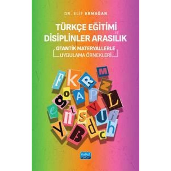 Türkçe Eğitimi Disiplinler Arasılık - Otantik Materyallerle Uygulama Örnekleri | Nobel Akademik Yayıncılık (İnce Kapak)
