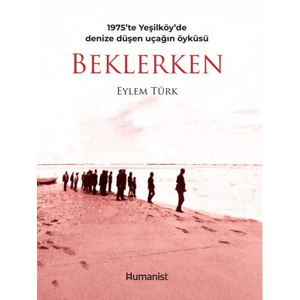 Beklerken - 1975'te Yeşilöy'de Denize Düşen Uçağın Öyküsü | Humanist Kitap Yayıncılık (İnce Kapak)