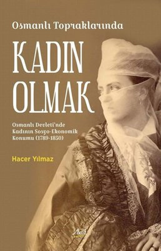Osmanlı Topraklarında Kadın Olmak - Osmanlı Devleti'nde Kadının Sosyo - Ekonomik Konumu (1789-1850) | Aktif Yayınları