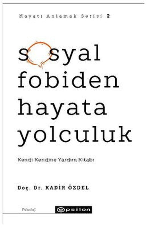 Sosyal Fobiden Hayata Yolculuk: Kendi Kendine Yardım Kitabı - Hayatı Anlamak Serisi 2 | Epsilon Yayınevi