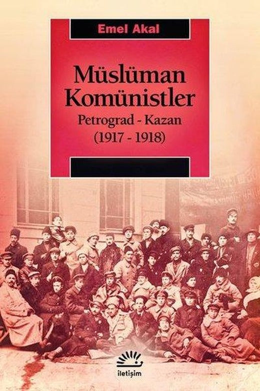 Müslüman Komünistler Petrograd - Kazan (1917 - 1918) | İletişim Yayınları (İnce Kapak)