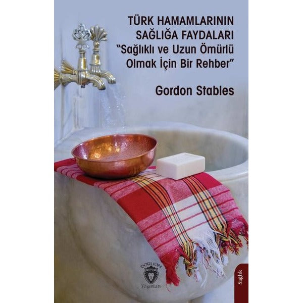Türk Hamamlarının Sağlığa Faydaları“Sağlıklı ve Uzun Ömürlü Olmak İçin Bir Rehber” | Dorlion Yayınları (Ciltsiz)