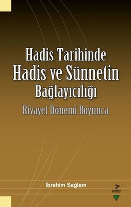 Hadis Tarihinde Hadis ve Sünnetin Bağlayıcılığı - Rivayet Dönemi Boyunca | Grafiker Yayınları