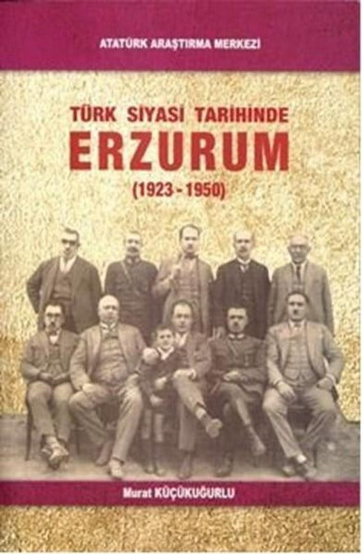 Türk Siyasi Tarihinde Erzurum | Atatürk Araştırma Merkezi (İnce Kapak)