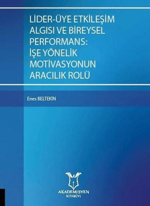 Lider-Üye Etkileşim Algısı ve Bireysel Performans: İşe Yönelik  Motivasyonun Aracılık Rolü | Akademisyen Kitabevi (Ciltsiz)