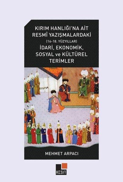 Kırım Hanlığı'na Ait Resmi Yazışmalardaki (16 - 18. Yüzyıllar) İdari Ekonomik Sosyal ve Kültürel T | Kesit Yayınları (İnce Kapak)