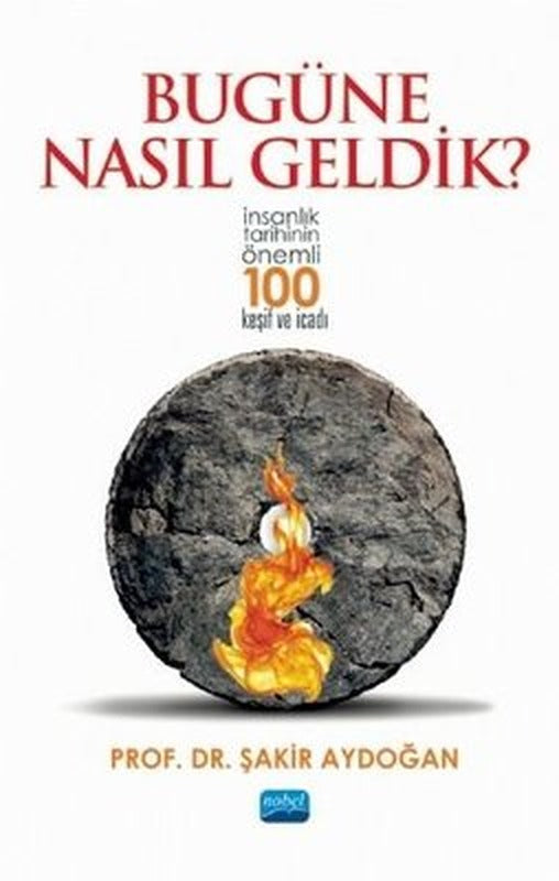 Bugüne Nasıl Geldik? - İnsanlık Tarihinin Önemli 100 Keşif ve İcadı | Nobel Akademik Yayıncılık