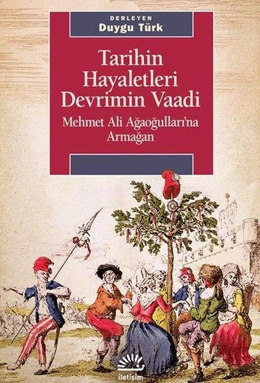 Tarihin Hayaletleri Devrimin Vaadi - Mehmet Ali Ağaoğulları'na Armağan | İletişim Yayınları (İnce Kapak)