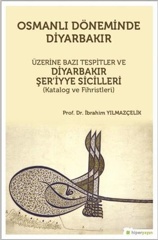 Osmanlı Döneminde Diyarbakır Üzerine Bazı Tespitler ve Diyarbakır Şer’iyye Sicilleri (Katalog ve Fihristleri) | Hiperlink Yayınları (Ciltsiz)