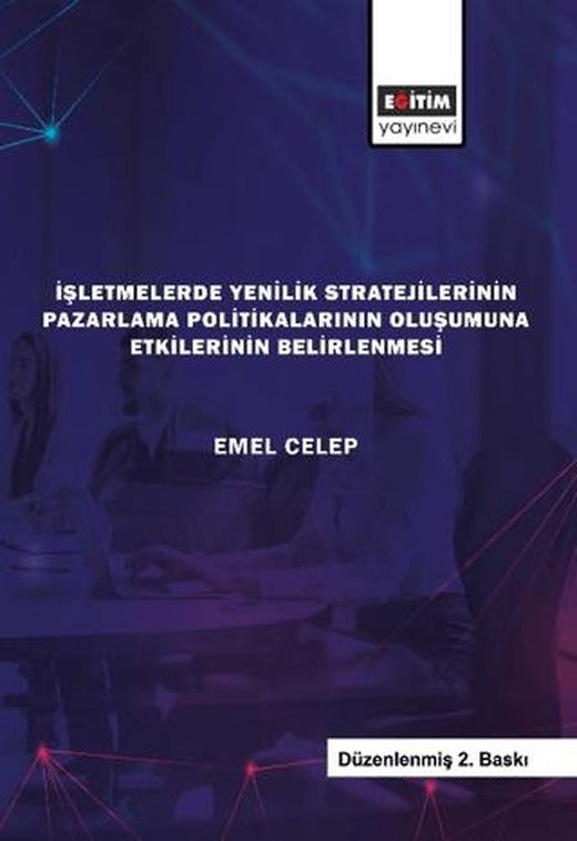 İşletmelerde Yenilik Stratejilerinin Pazarlama Politikalarının Oluşumuna Etkilerinin Belirlenmesi | Eğitim Yayınevi - Bilimsel Eserler (Ciltsiz)