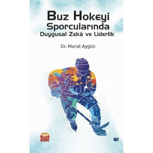 Buz Hokeyi Sporcularında Duygusal Zeka ve Liderlik | Nobel Bilimsel Eserler (Ciltsiz)
