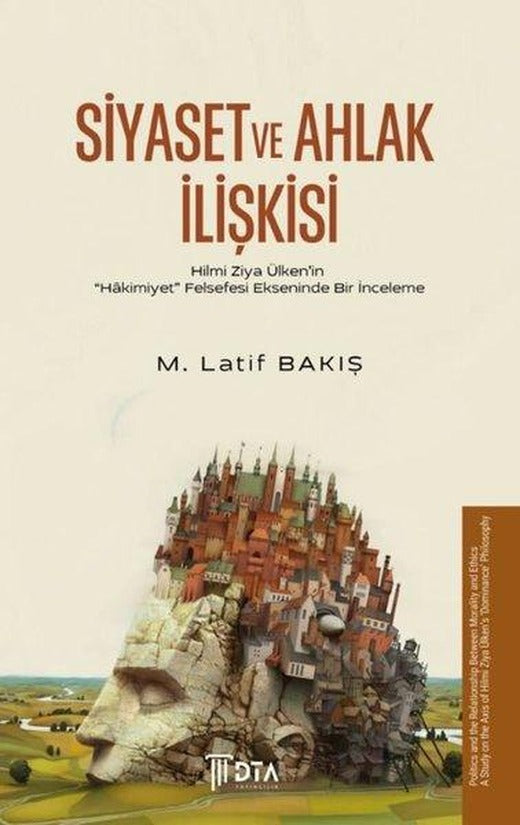 Siyaset ve Ahlak İlişkisi - Hilmi Ziya Ülken'in Hakimiyet Felsefesi Ekseninde Bir İnceleme | DTA Yayıncılık (İnce Kapak)