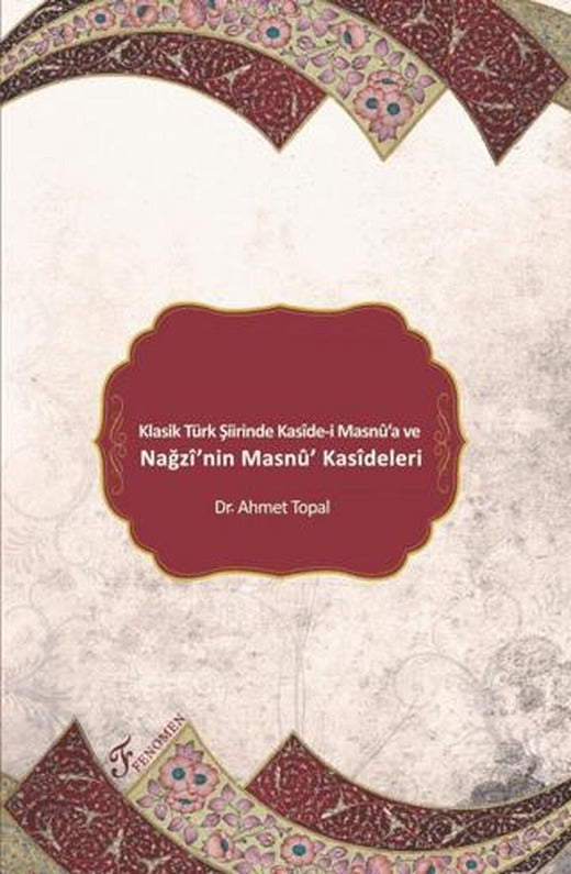 Klasik Türk Şiirinde Kaside-i Masnu'a ve Nağzı'nin Masnu' Kasideleri | Fenomen Yayıncılık (Ciltsiz)