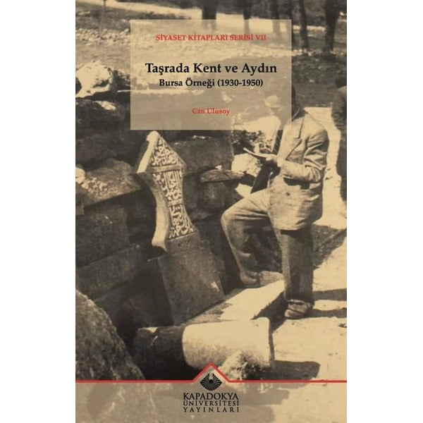 Taşrada Kent ve Aydın Bursa Örneği 1930 - 1950 - Siyaset Kitapları Serisi 7 | Kapadokya Üniversitesi Yayınları (İnce Kapak)