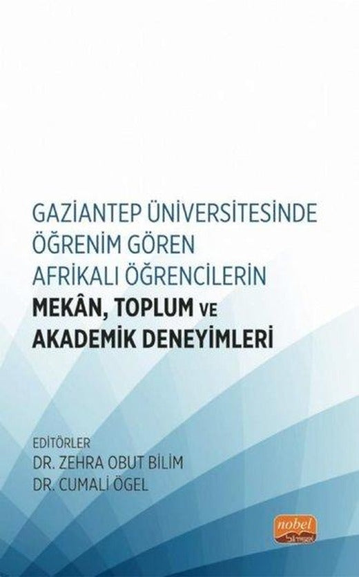 Gaziantep Üniversitesinde Öğrenim Gören Afrikalı Öğrencilerin Mekan Toplum ve Akademik Deneyimleri | Nobel Bilimsel Eserler (İnce Kapak)