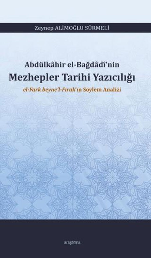 Abdülkâhir el-Bağdâdî’nin Mezhepler Tarihi Yazıcılığı el-Fark beyne’l-Fırak’ın Söylem Analizi