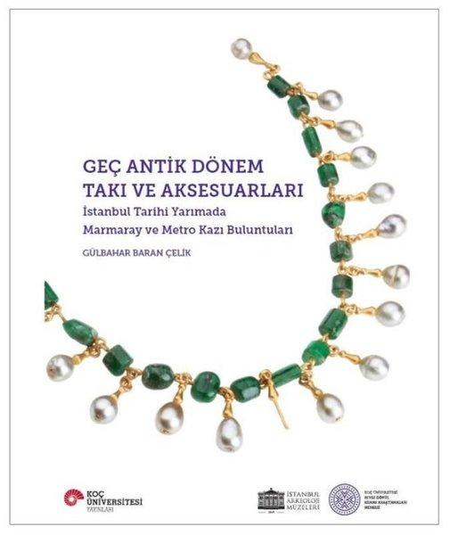 Geç Antik Dönem Takı ve Aksesuarları - İstanbul Tarihi Yarımada Marmaray ve Metro Kazı Buluntuları | Koç Üniversitesi Yayınları (İnce Kapak)  - Resim 1
