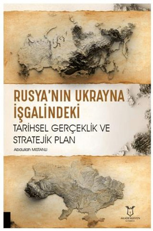 Rusya’nın Ukrayna İşgalindeki Tarihsel Gerçeklik ve Stratejik Plan | Akademisyen Kitabevi (Ciltsiz)