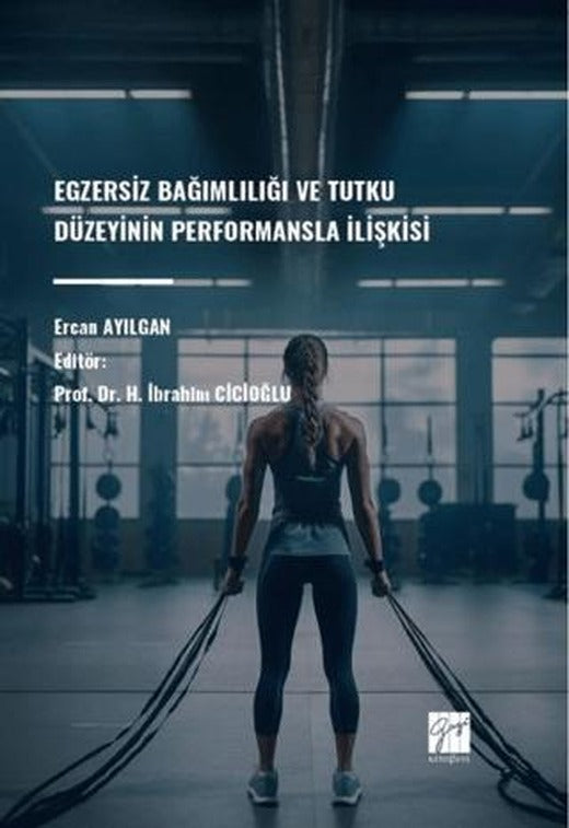 Egzersiz Bağımlılığı Ve Tutku Düzeyinin Performansla İlişkisi | Gazi Kitabevi (Ciltsiz)