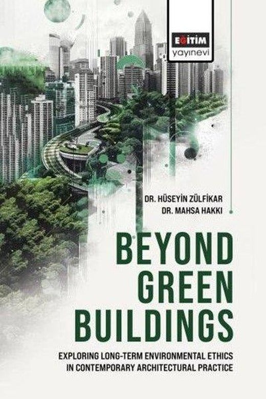 Beyond Green Buildings: Exploring Long - Term Environmenta Ethics in Contemporary Architectural Prac | Eğitim Yayınevi (İnce Kapak)
