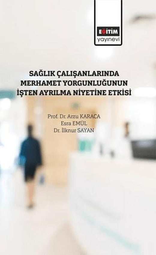 Sağlık Çalışanlarında Merhamet Yorğunluğunun İşten Ayrılma Niyetine Etkisi | Eğitim Yayınevi - Bilimsel Eserler (Ciltsiz)