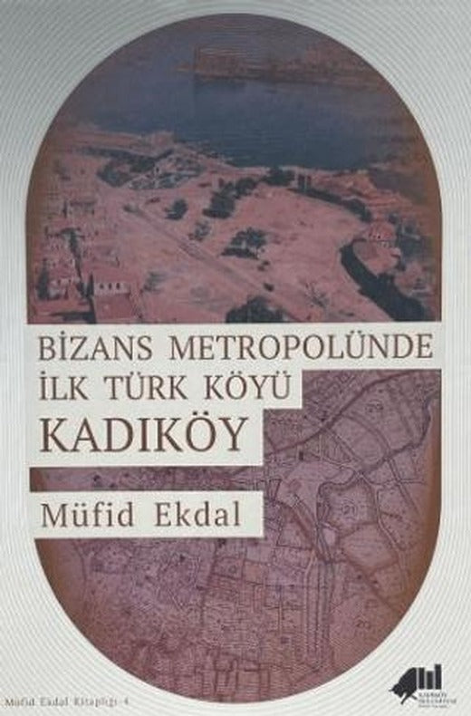 Bizans Metropolünde ilk Türk Köyü Kadıköy | Kadıköy Belediyesi Kültür Yayınları (Ciltli)