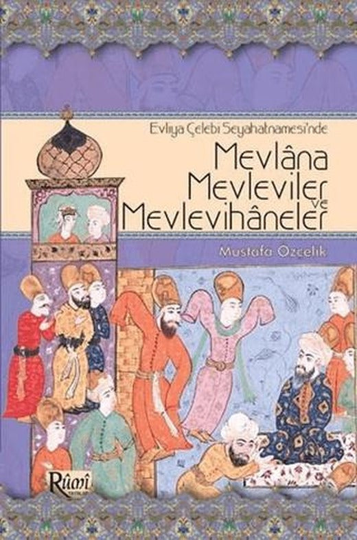 Evliya Çelebi Seyahatnamesi’nde Mevlana, Mevleviler ve Mevlevihaneler