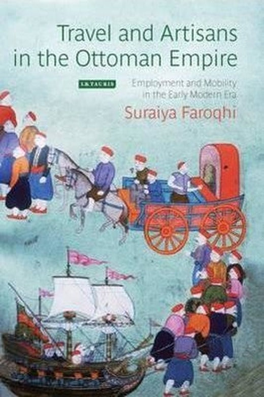 Travel and Artisans in the Ottoman Empire: Employment and Mobility in the Early Modern Era | I.B. Tauris & Co Ltd
