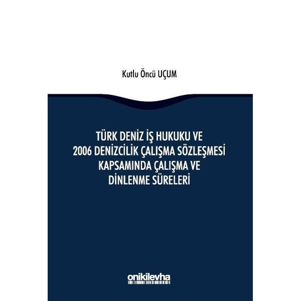 Türk Deniz İş Hukuku ve 2006 Denizcilik Çalışma Sözleşmesi Kapsamında Çalışma ve Dinlenme Süreleri | On İki Levha Yayınları (Ciltli)